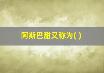 阿斯巴甜又称为( )